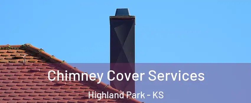 Chimney Cover Services Highland Park - KS