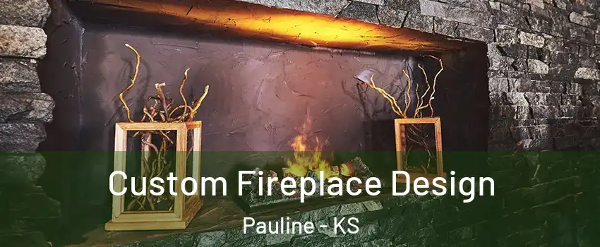 Custom Fireplace Design Pauline - KS