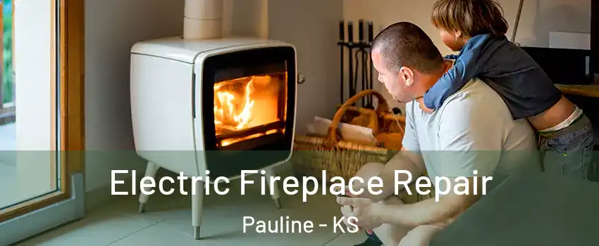 Electric Fireplace Repair Pauline - KS