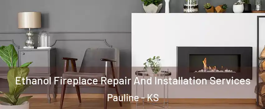 Ethanol Fireplace Repair And Installation Services Pauline - KS