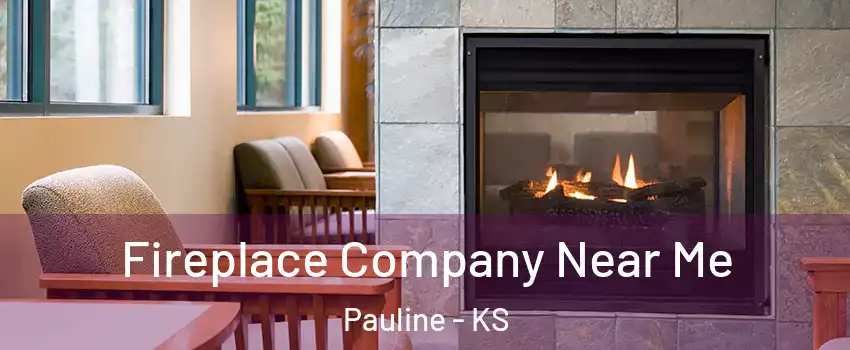 Fireplace Company Near Me Pauline - KS