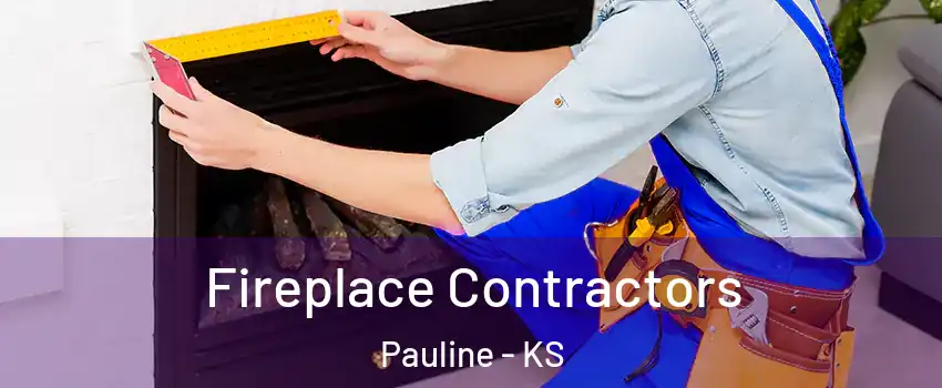 Fireplace Contractors Pauline - KS
