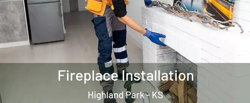 Fireplace Installation Highland Park - KS