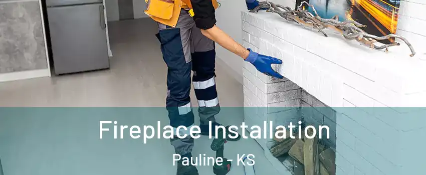 Fireplace Installation Pauline - KS