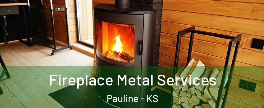Fireplace Metal Services Pauline - KS