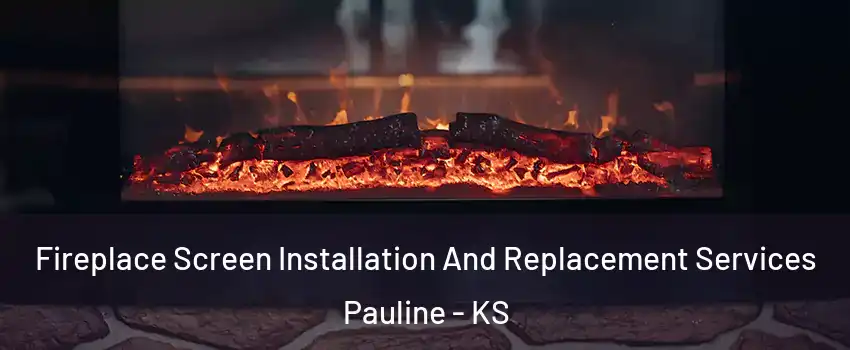 Fireplace Screen Installation And Replacement Services Pauline - KS