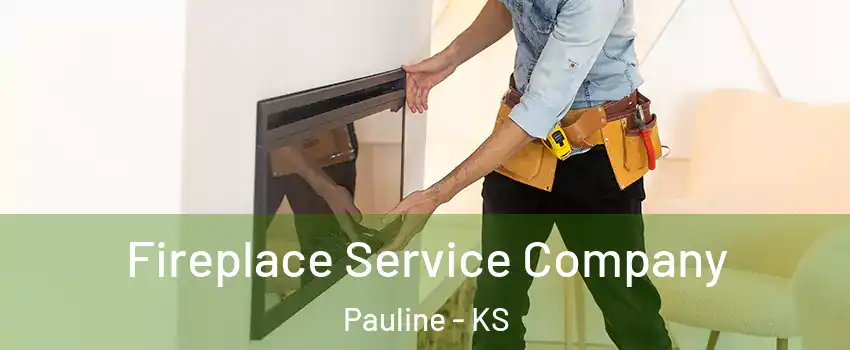 Fireplace Service Company Pauline - KS