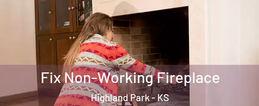 Fix Non-Working Fireplace Highland Park - KS
