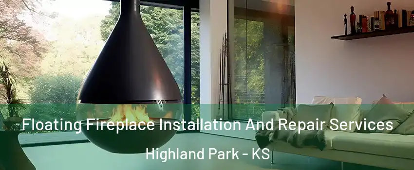 Floating Fireplace Installation And Repair Services Highland Park - KS