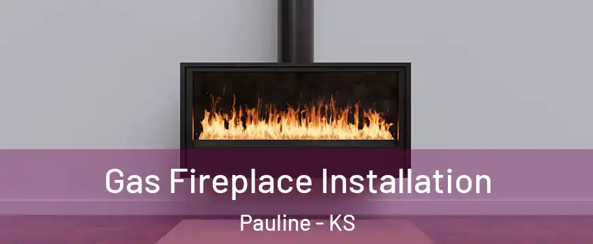 Gas Fireplace Installation Pauline - KS