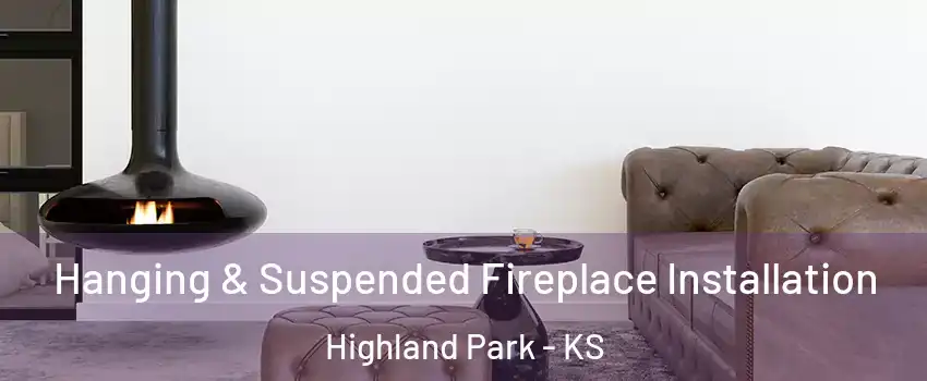 Hanging & Suspended Fireplace Installation Highland Park - KS