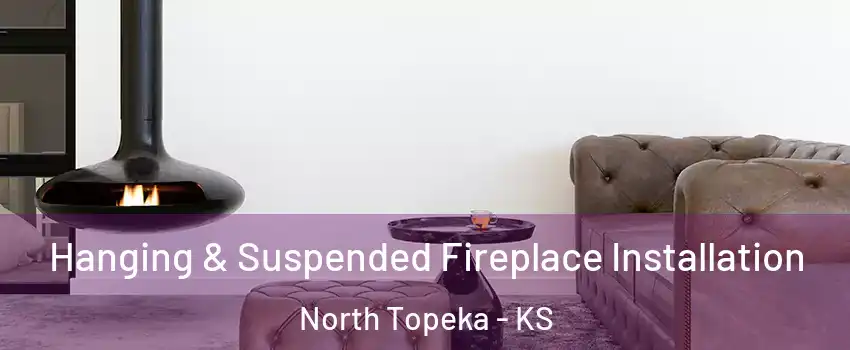 Hanging & Suspended Fireplace Installation North Topeka - KS