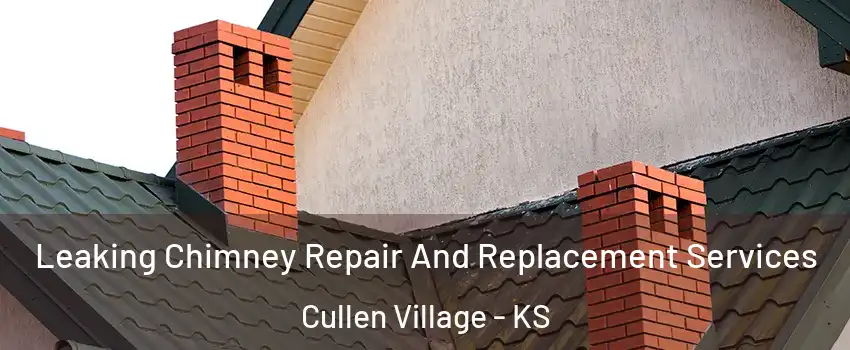 Leaking Chimney Repair And Replacement Services Cullen Village - KS