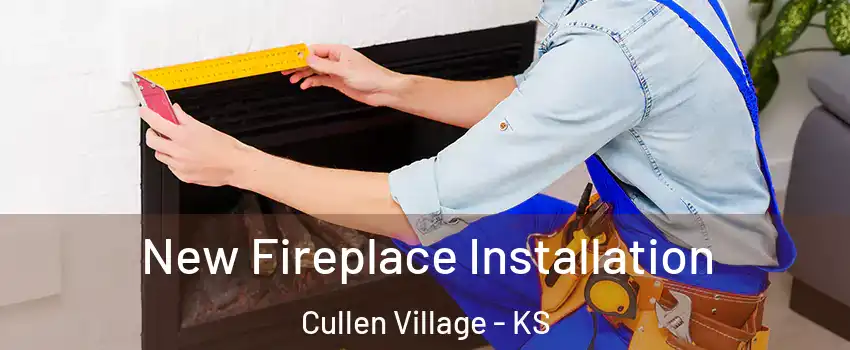 New Fireplace Installation Cullen Village - KS