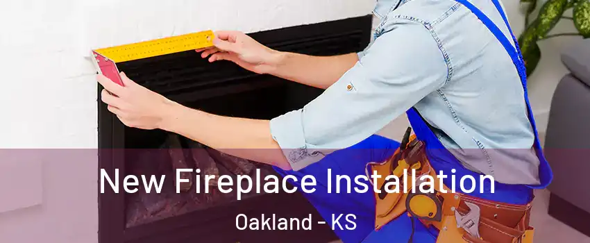 New Fireplace Installation Oakland - KS
