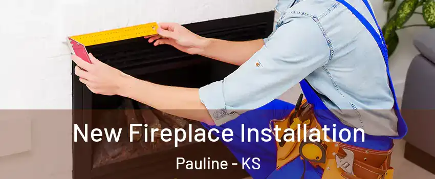 New Fireplace Installation Pauline - KS