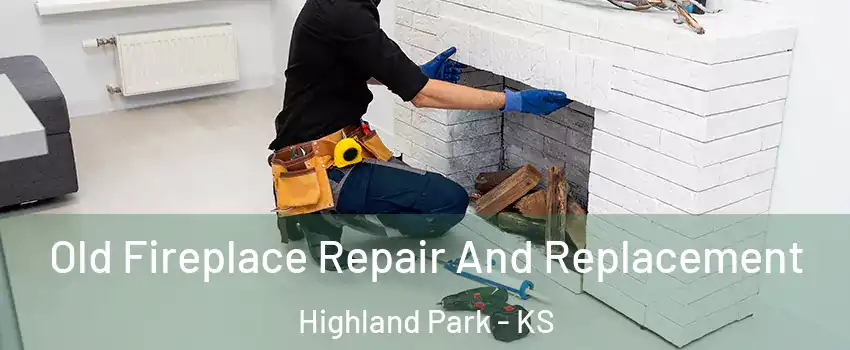 Old Fireplace Repair And Replacement Highland Park - KS