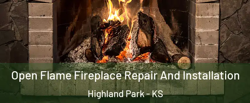 Open Flame Fireplace Repair And Installation Highland Park - KS