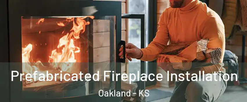 Prefabricated Fireplace Installation Oakland - KS