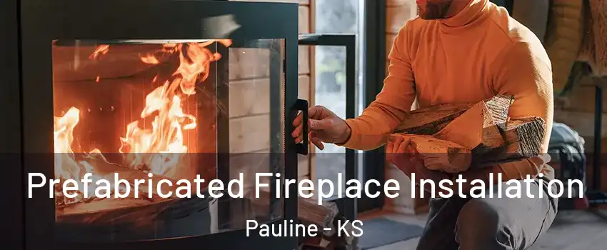 Prefabricated Fireplace Installation Pauline - KS