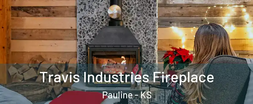 Travis Industries Fireplace Pauline - KS