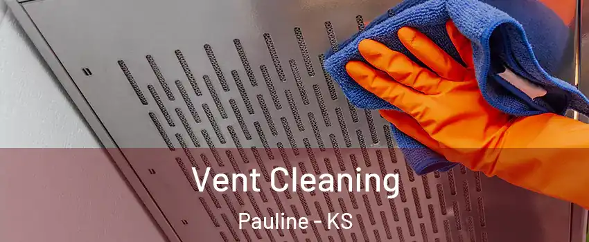 Vent Cleaning Pauline - KS