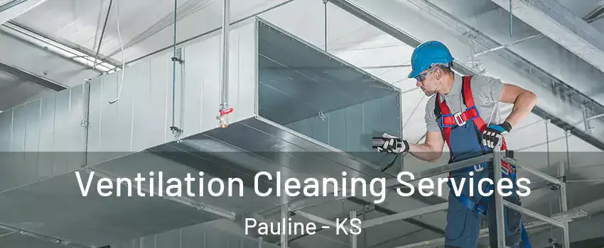 Ventilation Cleaning Services Pauline - KS