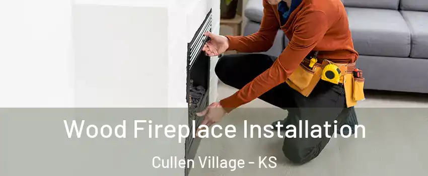 Wood Fireplace Installation Cullen Village - KS