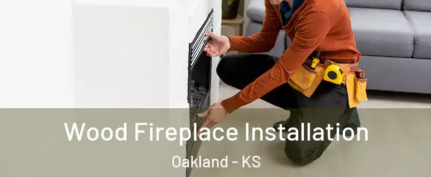 Wood Fireplace Installation Oakland - KS