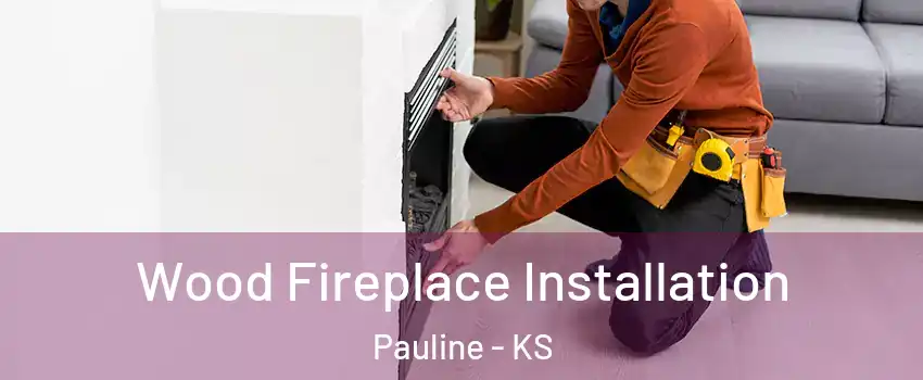 Wood Fireplace Installation Pauline - KS