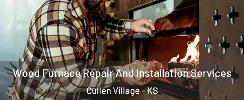 Wood Furnace Repair And Installation Services Cullen Village - KS
