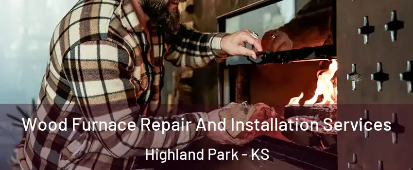 Wood Furnace Repair And Installation Services Highland Park - KS