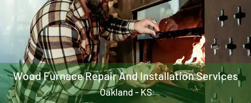 Wood Furnace Repair And Installation Services Oakland - KS